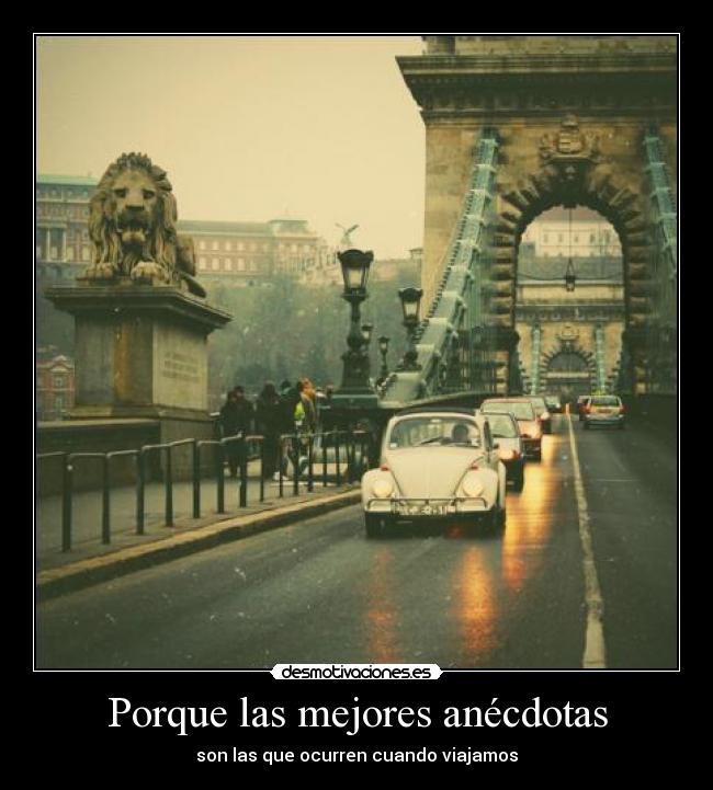 Porque las mejores anécdotas - son las que ocurren cuando viajamos