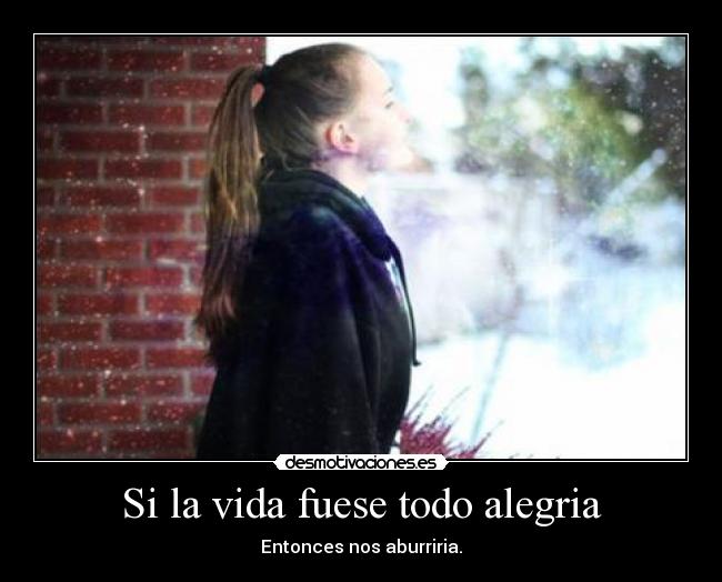 Si la vida fuese todo alegria -