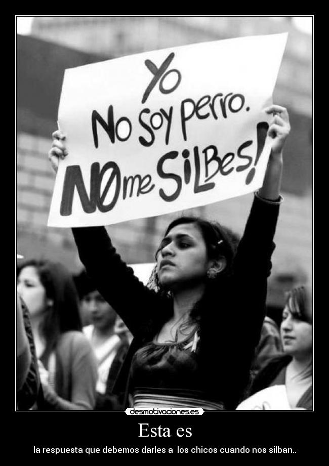 Esta es - la respuesta que debemos darles a  los chicos cuando nos silban..