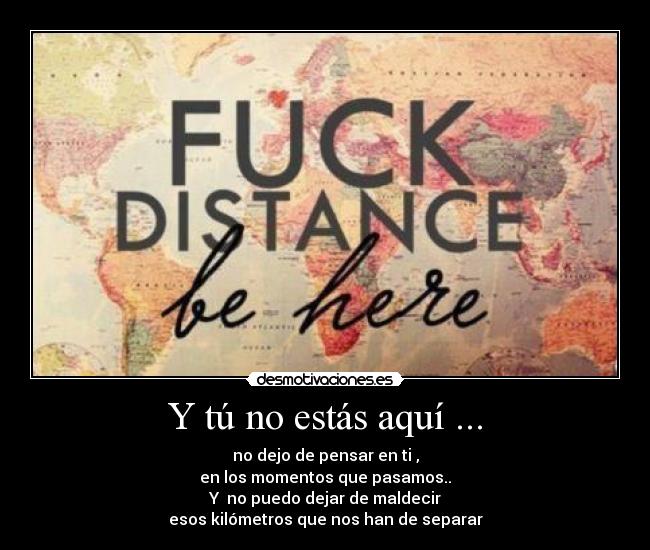 Y tú no estás aquí ... -