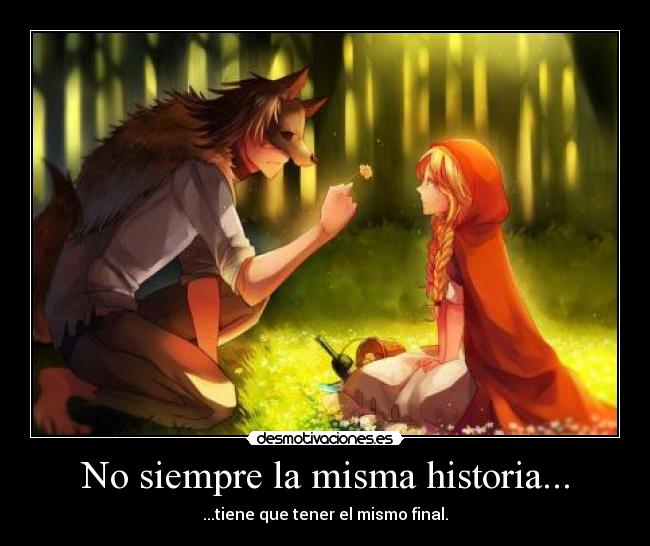 No siempre la misma historia... - ...tiene que tener el mismo final.