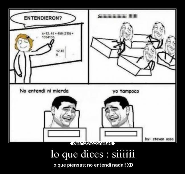 lo que dices : siiiiii - lo que piensas: no entendí nada!! XD
