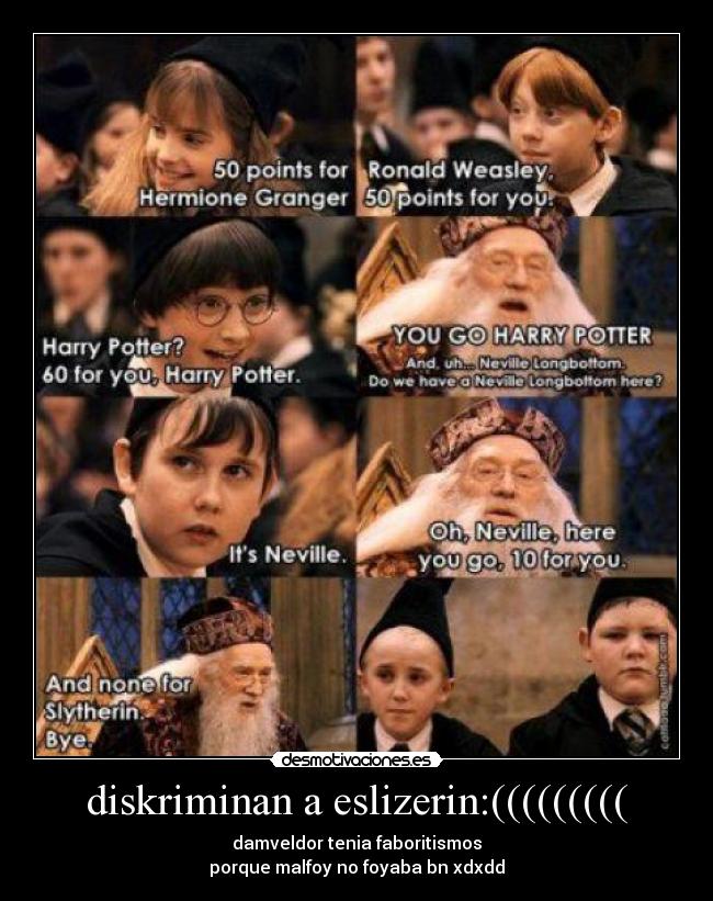 diskriminan a eslizerin:((((((((( - damveldor tenia faboritismos
porque malfoy no foyaba bn xdxdd