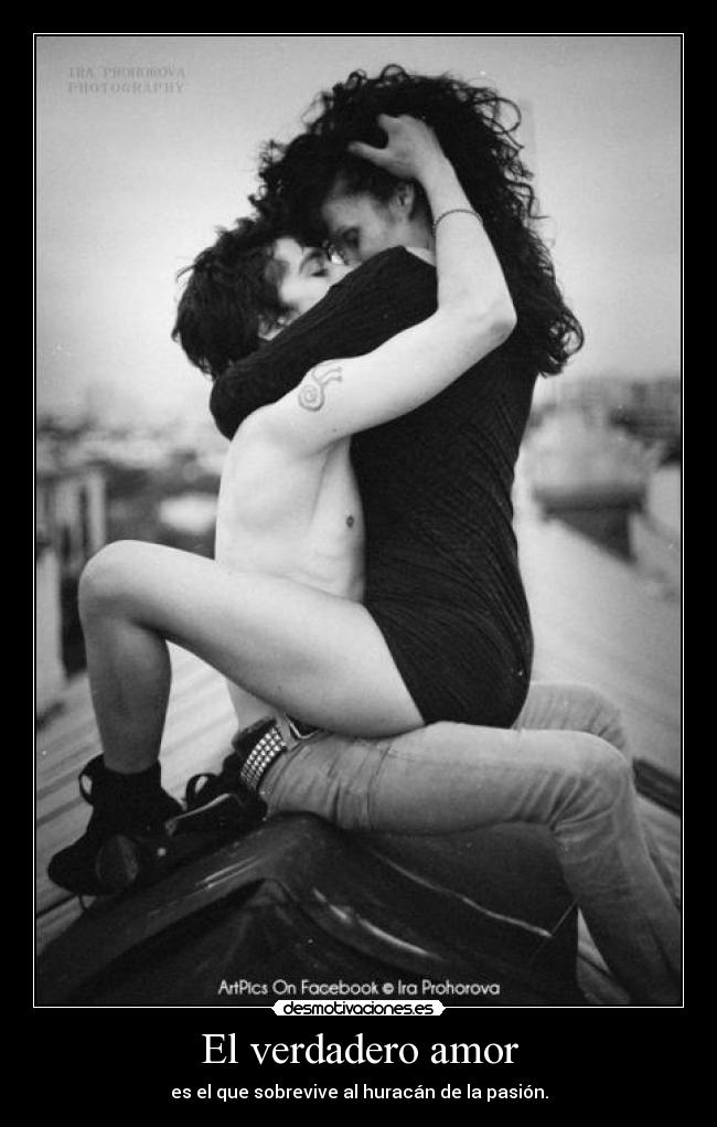 El verdadero amor - es el que sobrevive al huracán de la pasión.