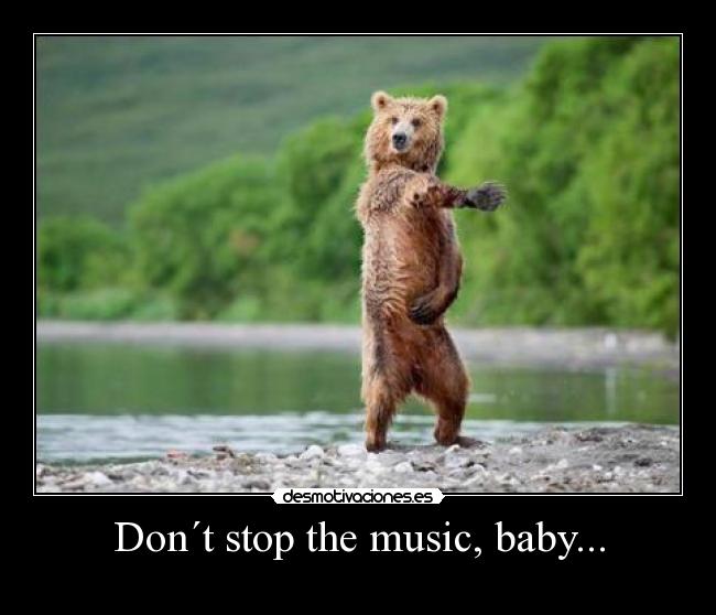 Don´t stop the music, baby... -