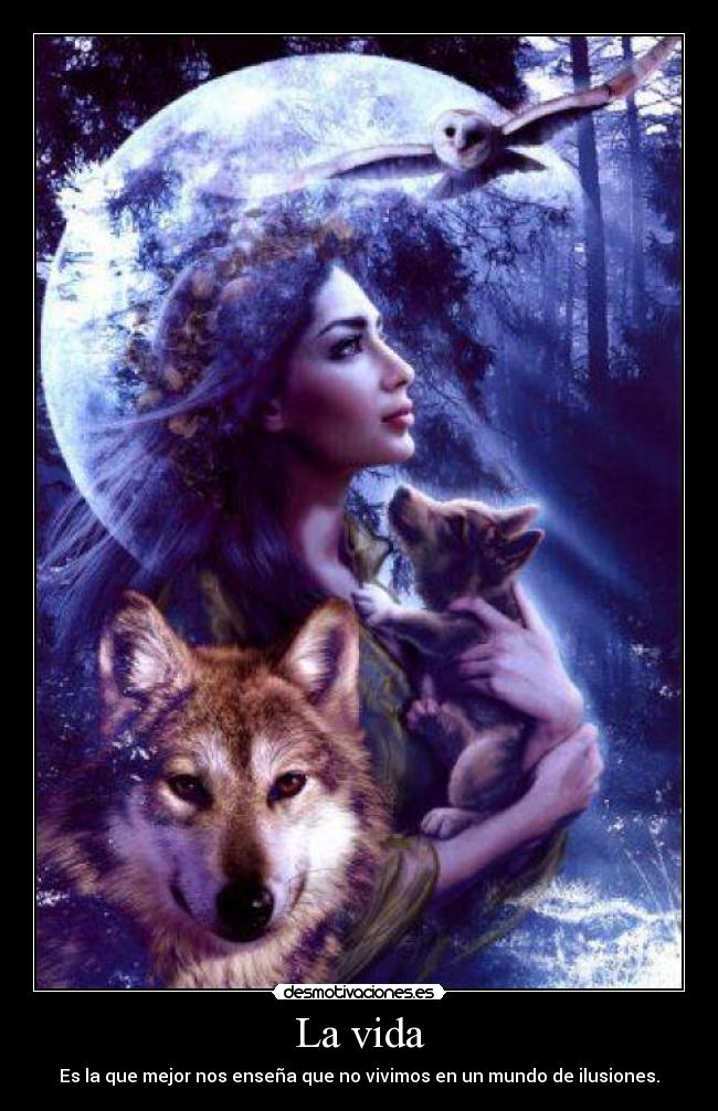 La vida - Es la que mejor nos enseña que no vivimos en un mundo de ilusiones.