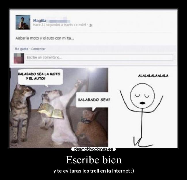 Escribe bien - y te evitaras los troll en la Internet ;)