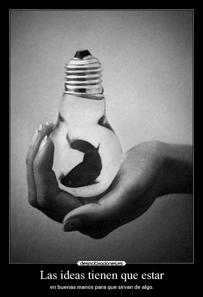 Las ideas tienen que estar -