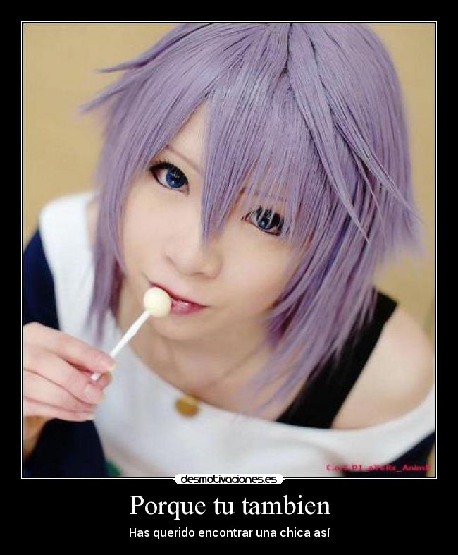 Porque tu tambien - Has querido encontrar una chica así