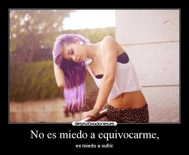 No es miedo a equivocarme, - 