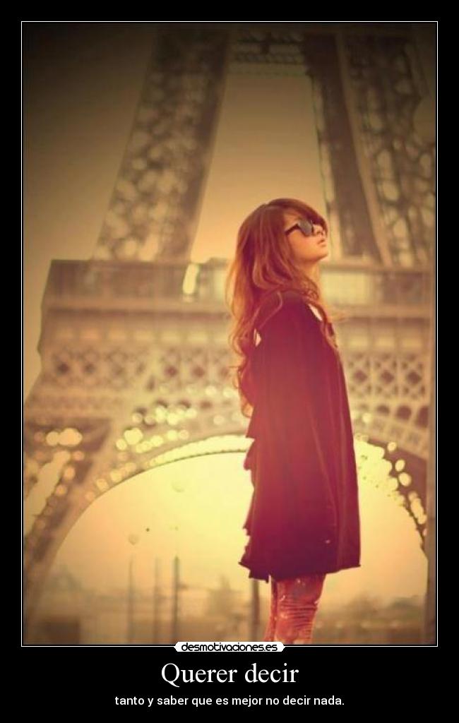 Querer decir - tanto y saber que es mejor no decir nada.