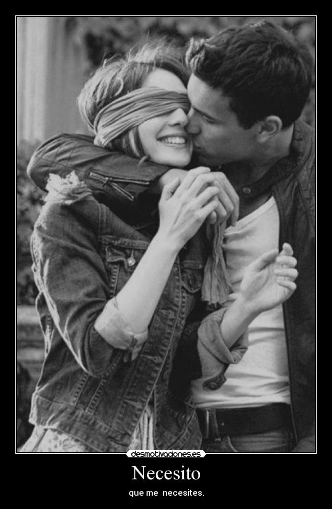Necesito - que me necesites.