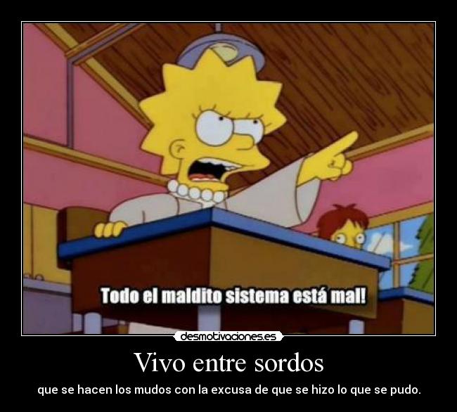 Vivo entre sordos - que se hacen los mudos con la excusa de que se hizo lo que se pudo.