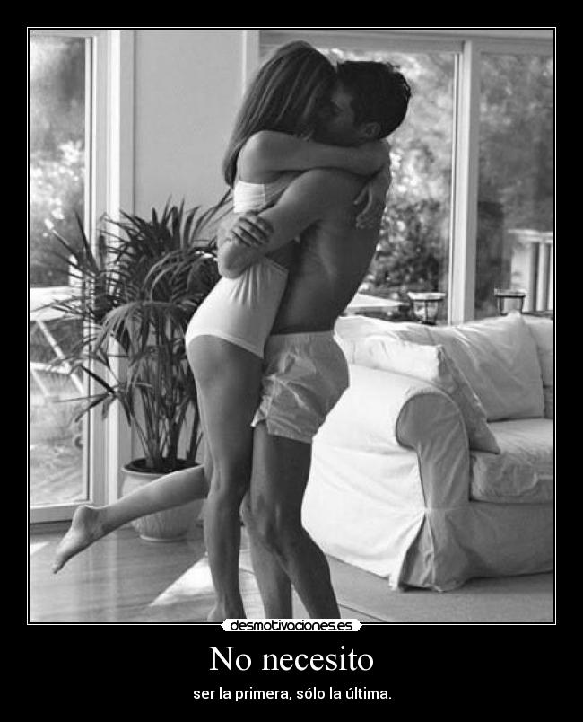 No necesito - ser la primera, sólo la última.