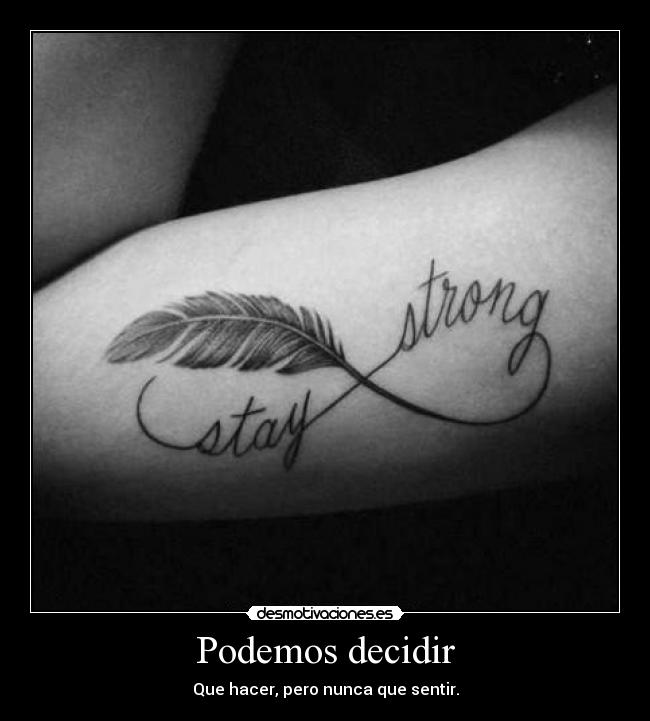 Podemos decidir - Que hacer, pero nunca que sentir.