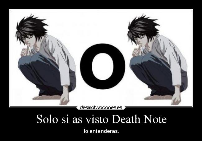 Solo si as visto Death Note - lo entenderas.