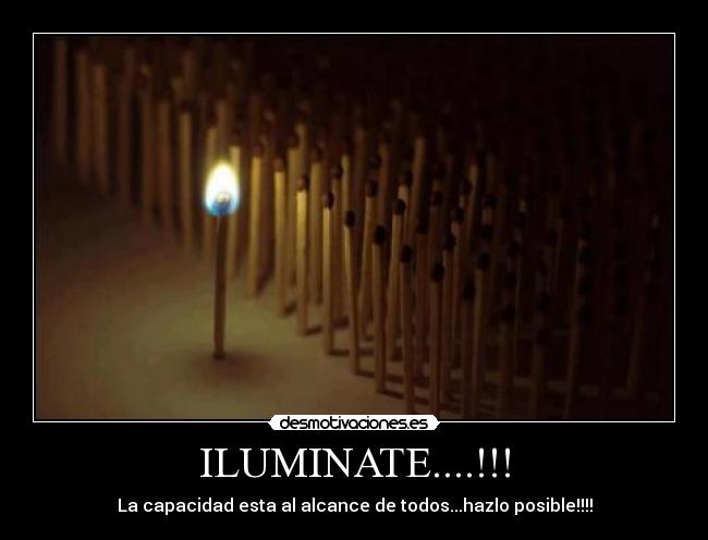 ILUMINATE....!!! - La capacidad esta al alcance de todos...hazlo posible!!!!