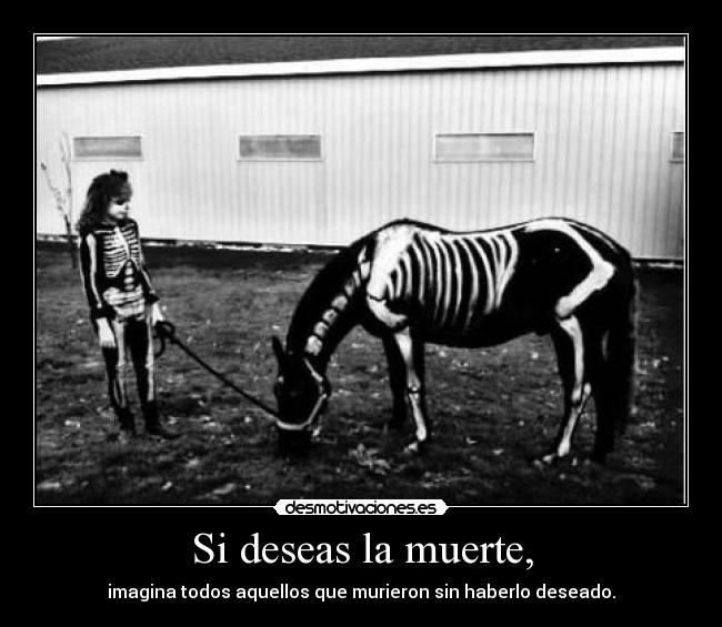 Si deseas la muerte, -