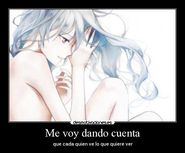 Me voy dando cuenta - que cada quien ve lo que quiere ver