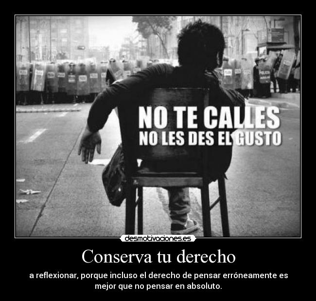 Conserva tu derecho - a reflexionar, porque incluso el derecho de pensar erróneamente es
mejor que no pensar en absoluto.