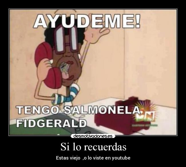Si lo recuerdas - Estas viejo ,o lo viste en youtube