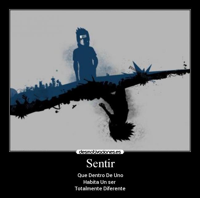 Sentir - Que Dentro De Uno
Habita Un ser 
Totalmente Diferente