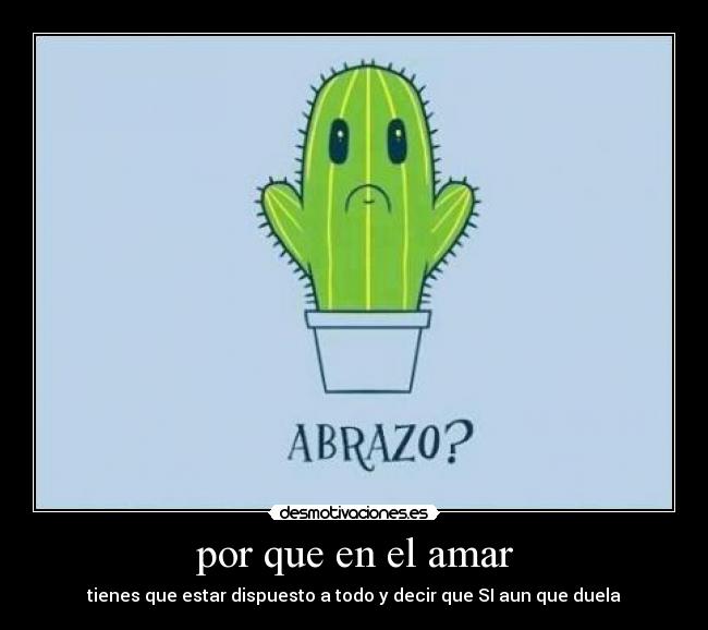 por que en el amar - tienes que estar dispuesto a todo y decir que SI aun que duela