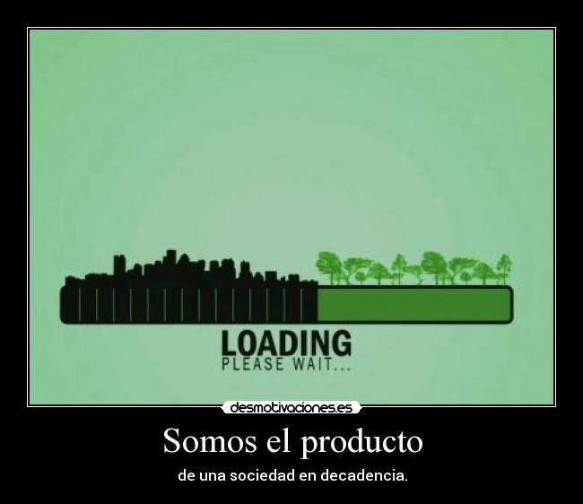 Somos el producto -