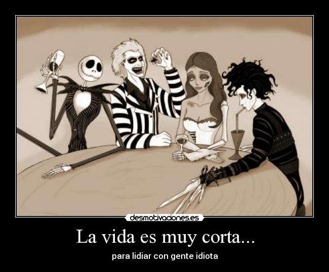 La vida es muy corta... -