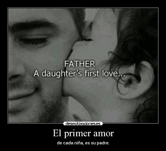 El primer amor - de cada niña, es su padre.