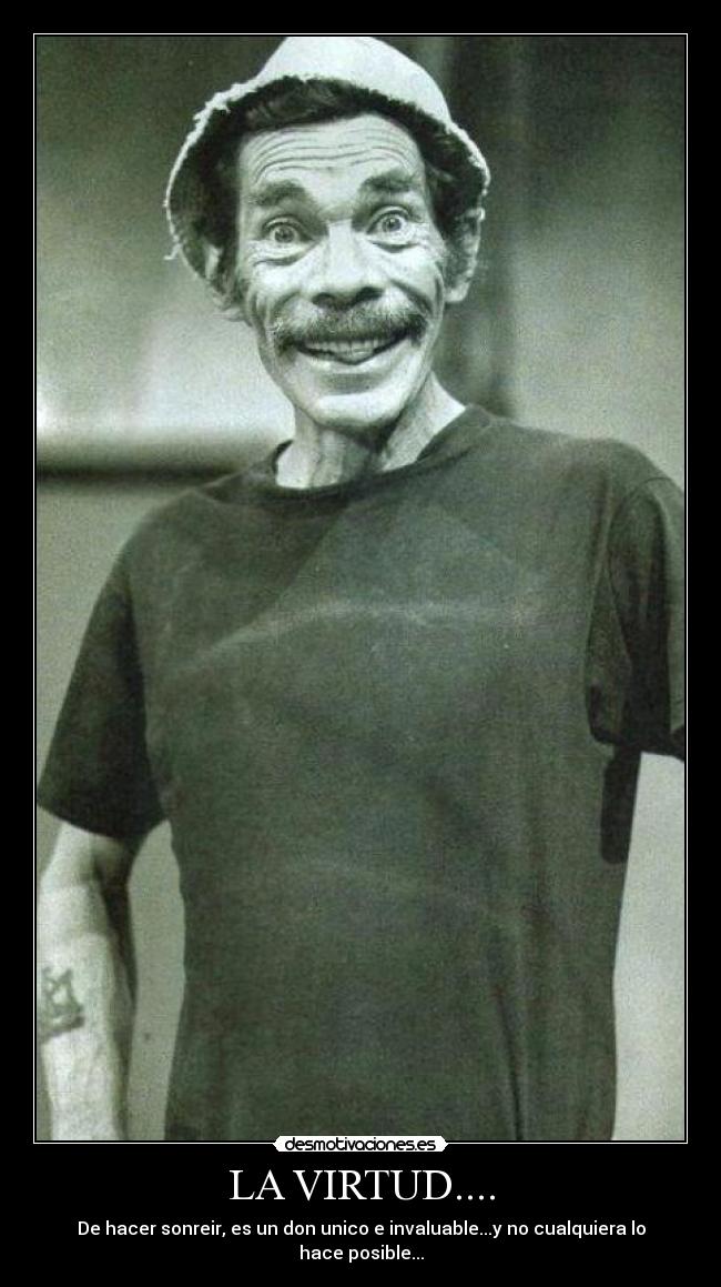 LA VIRTUD.... - De hacer sonreir, es un don unico e invaluable...y no cualquiera lo hace posible...