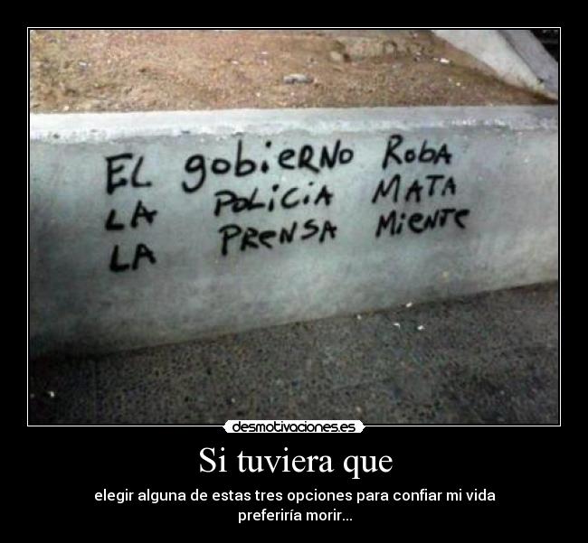 Si tuviera que - elegir alguna de estas tres opciones para confiar mi vida
preferiría morir...