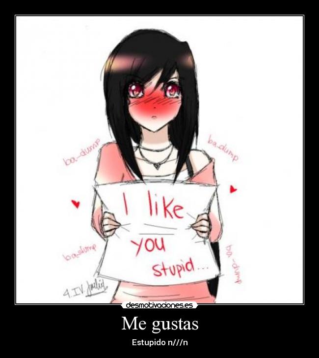 Me gustas - Estupido n///n