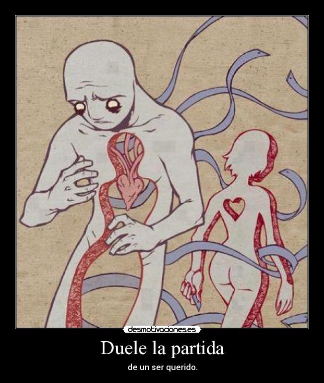 Duele la partida - de un ser querido.