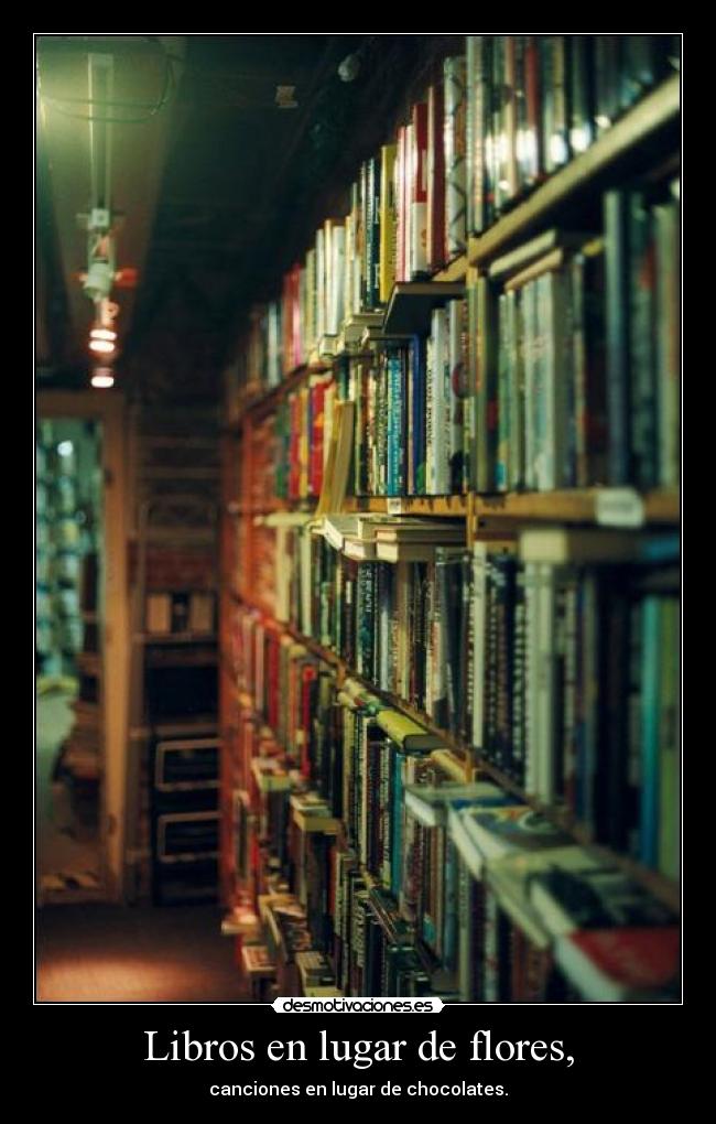 Libros en lugar de flores, - canciones en lugar de chocolates.