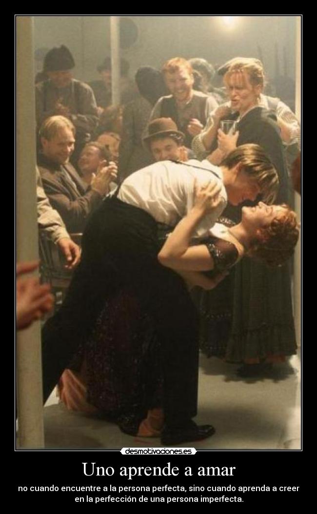 Uno aprende a amar - no cuando encuentre a la persona perfecta, sino cuando aprenda a creer
en la perfección de una persona imperfecta.