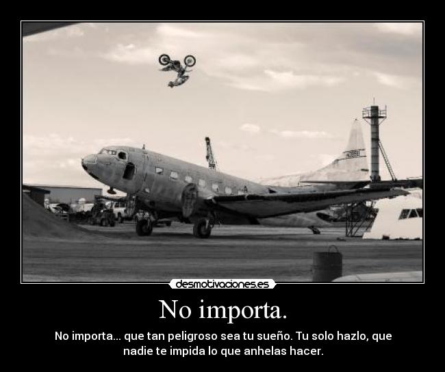 No importa. -