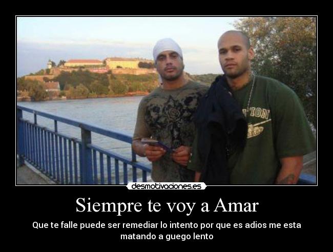 Siempre te voy a Amar - Que te falle puede ser remediar lo intento por que es adios me esta
matando a guego lento