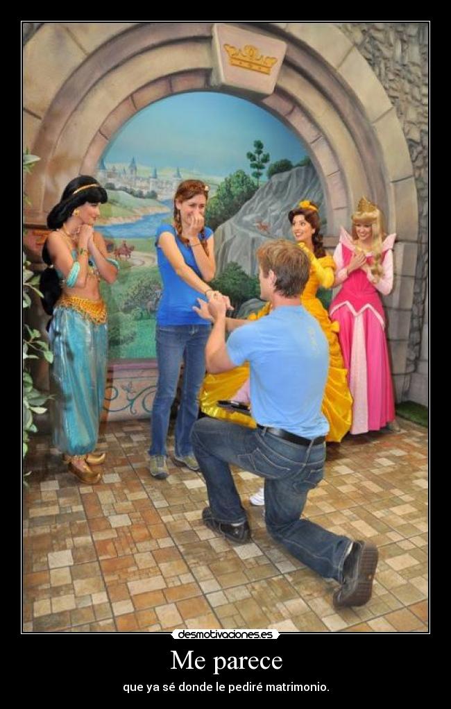 Me parece - que ya sé donde le pediré matrimonio.