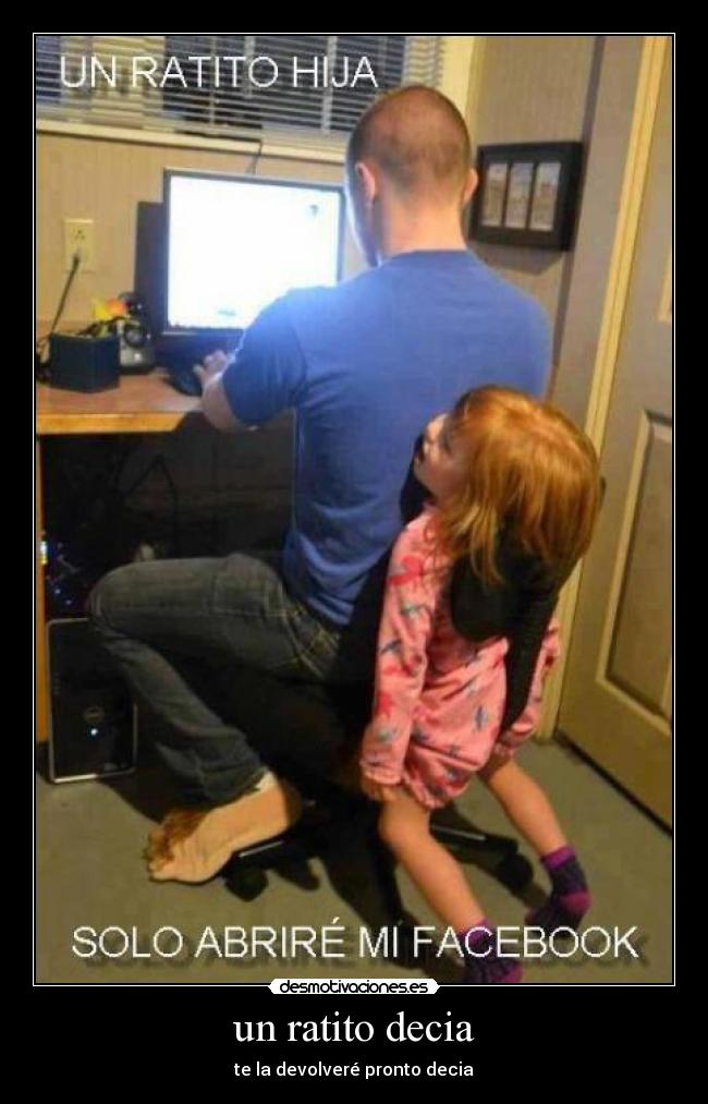 un ratito decia - te la devolveré pronto decia