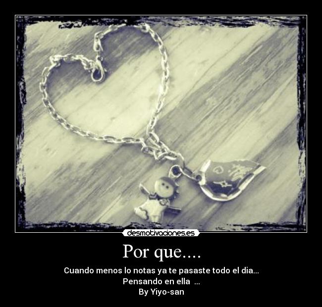 Por que.... - Cuando menos lo notas ya te pasaste todo el dia...
Pensando en ella ♥...
By Yiyo-san