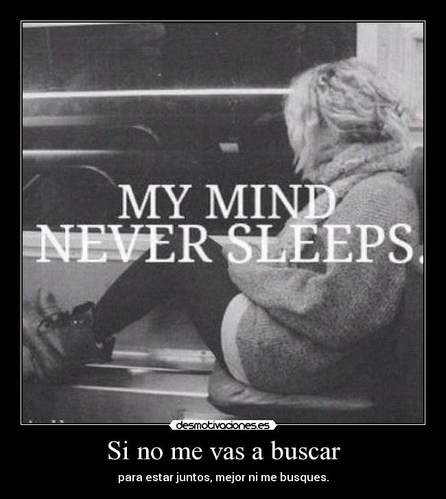 Si no me vas a buscar - para estar juntos, mejor ni me busques.