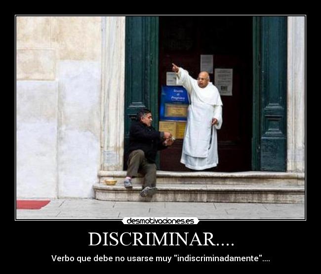 DISCRIMINAR.... - Verbo que debe no usarse muy indiscriminadamente....