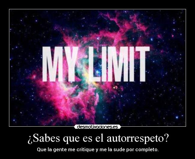 ¿Sabes que es el autorrespeto? - Que la gente me critique y me la sude por completo.