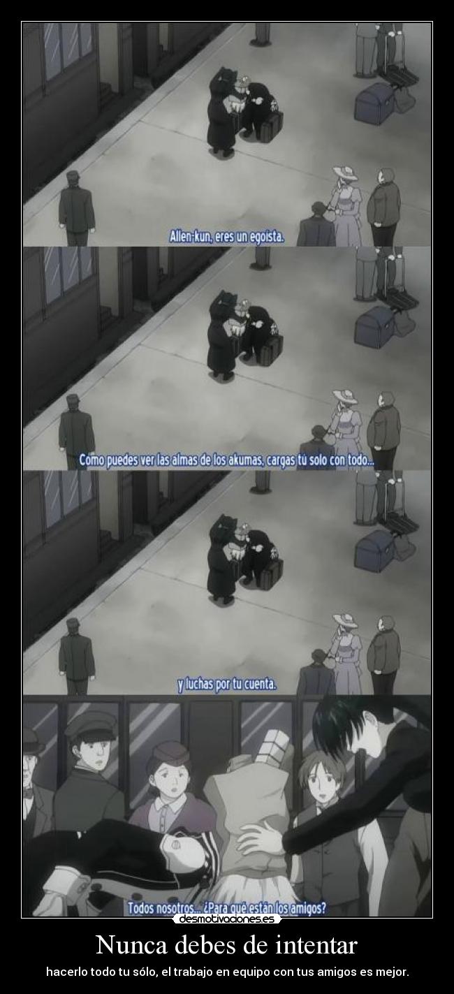 Nunca debes de intentar - hacerlo todo tu sólo, el trabajo en equipo con tus amigos es mejor.