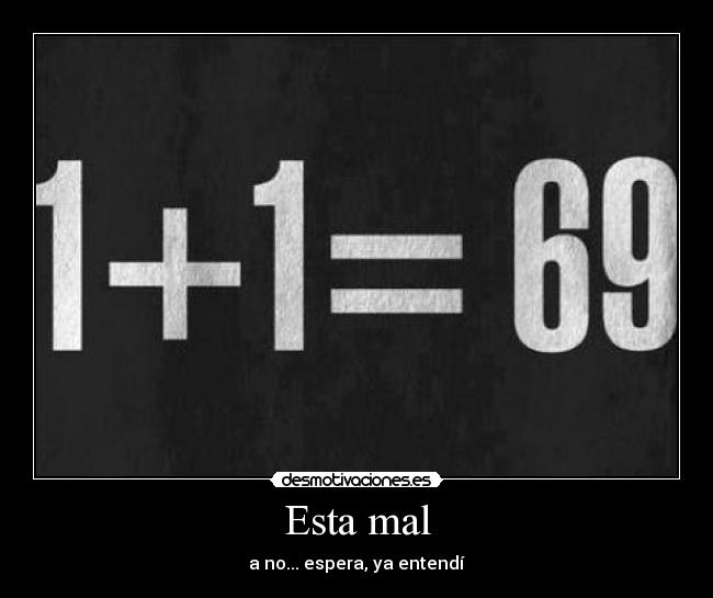 Esta mal - a no... espera, ya entendí