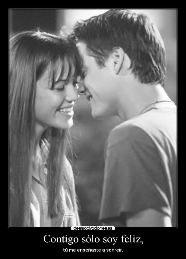 Contigo sólo soy feliz, - tú me enseñaste a sonreir.