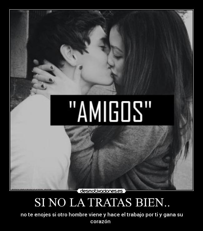 SI NO LA TRATAS BIEN.. -