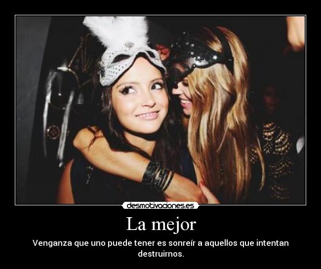 La mejor - Venganza que uno puede tener es sonreír a aquellos que intentan destruirnos.