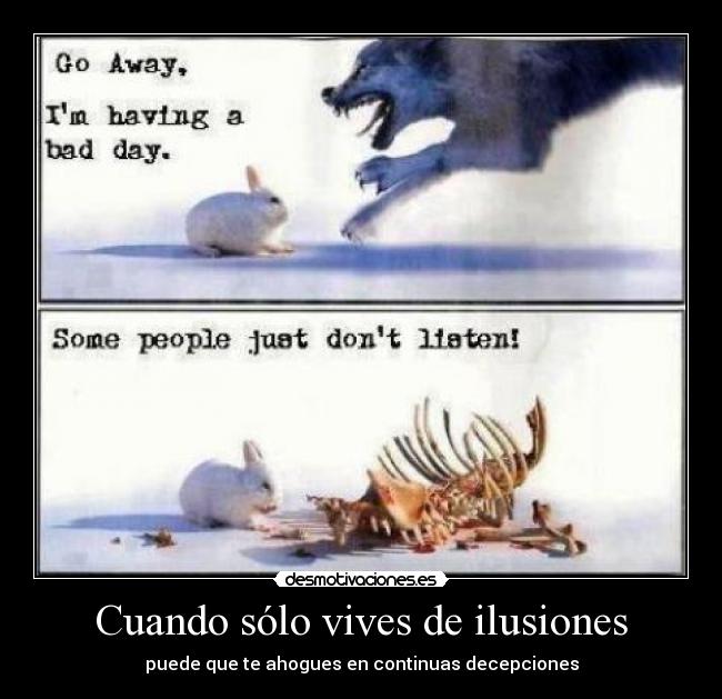 Cuando sólo vives de ilusiones - puede que te ahogues en continuas decepciones